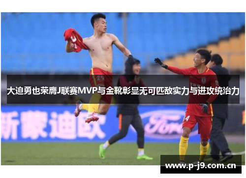 大迫勇也荣膺J联赛MVP与金靴彰显无可匹敌实力与进攻统治力 大迫勇也荣膺J联赛MVP与金靴彰显无可匹敌实力与进攻统治力